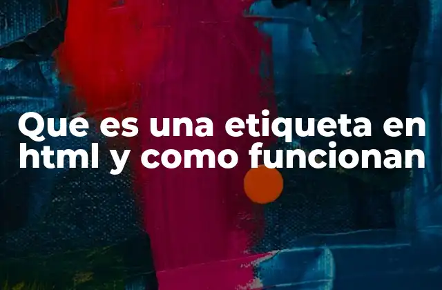 Que es una Etiqueta en Html y como Funcionan