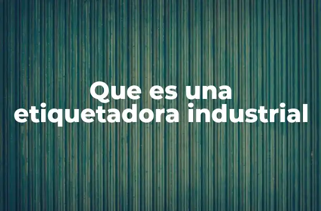 Que es una Etiquetadora Industrial