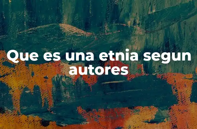 Que es una Etnia Segun Autores