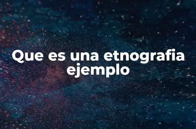Que es una Etnografia Ejemplo