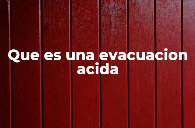 Que es una Evacuacion Acida