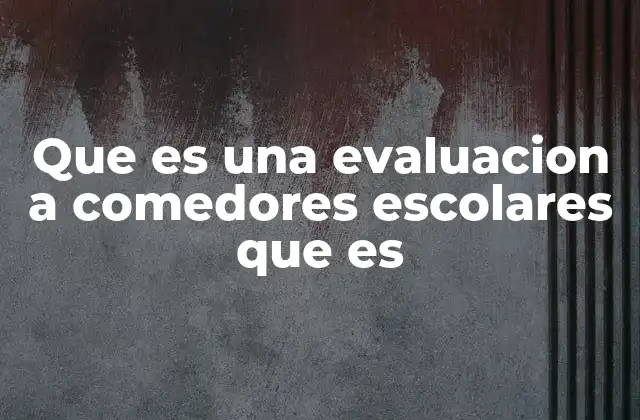 Que es una Evaluacion a Comedores Escolares que es