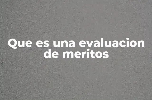 Que es una Evaluacion de Meritos