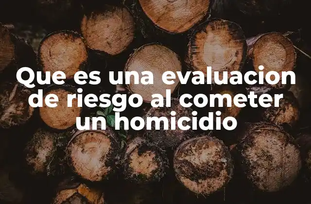 Que es una Evaluacion de Riesgo Al Cometer un Homicidio