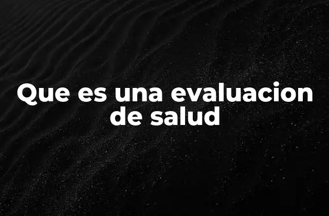 Que es una Evaluacion de Salud