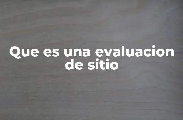 Que es una Evaluacion de Sitio