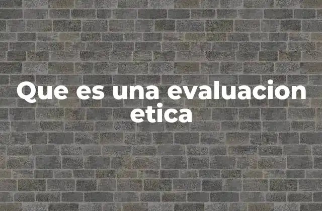 Que es una Evaluacion Etica