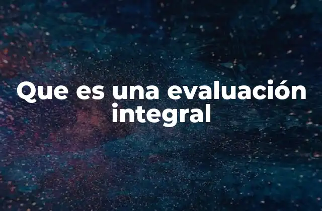 Que es una Evaluación Integral