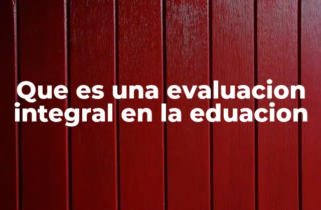 Que es una Evaluacion Integral en la Eduacion
