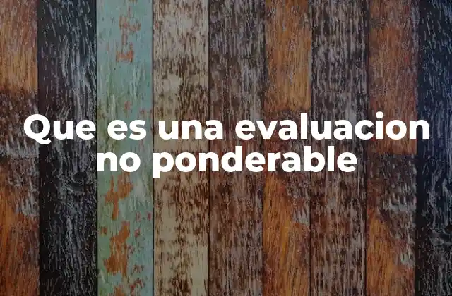 Que es una Evaluacion No Ponderable