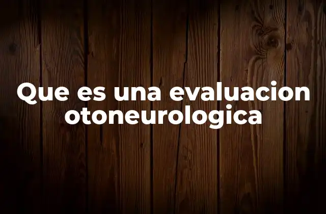 Que es una Evaluacion Otoneurologica