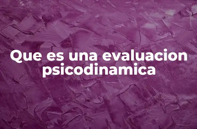 Que es una Evaluacion Psicodinamica