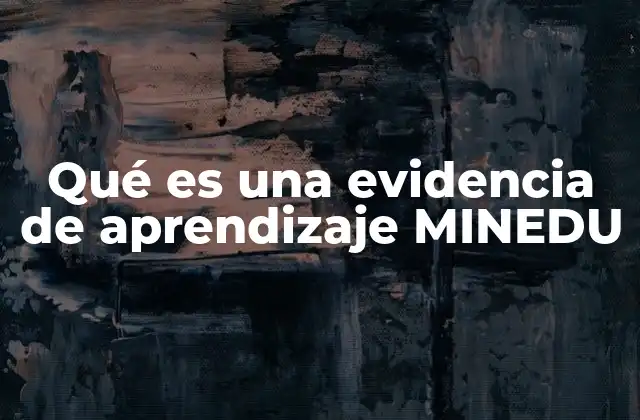 Qué es una Evidencia de Aprendizaje Minedu