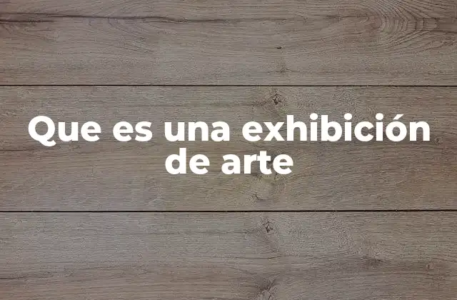 Que es una Exhibición de Arte