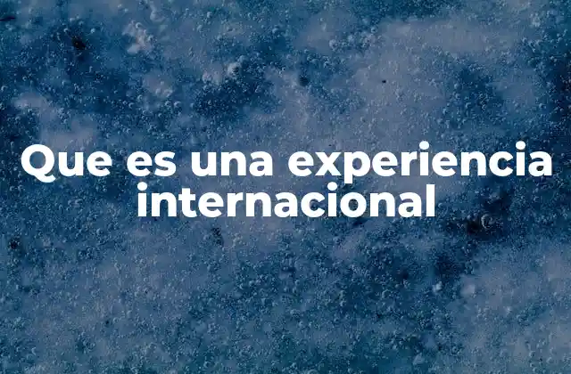 Que es una Experiencia Internacional