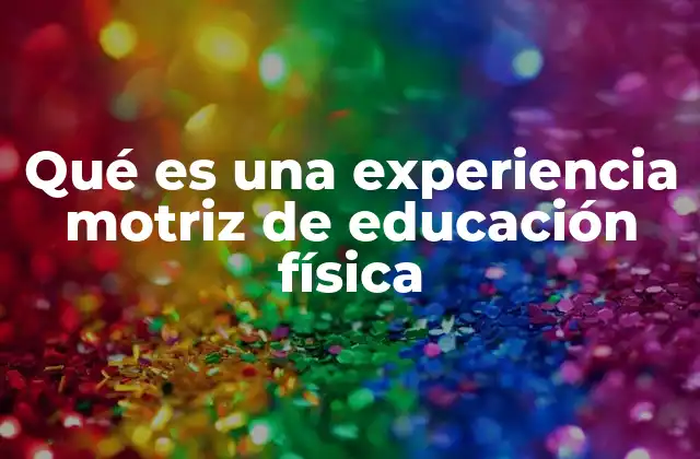Qué es una Experiencia Motriz de Educación Física