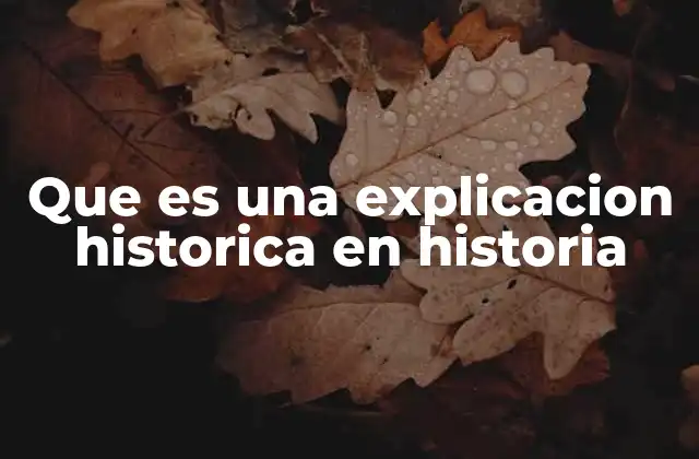 Que es una Explicacion Historica en Historia 2 La importancia de la interpretación en el estudio del pasado