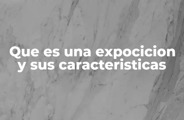 Que es una Expocicion y Sus Caracteristicas