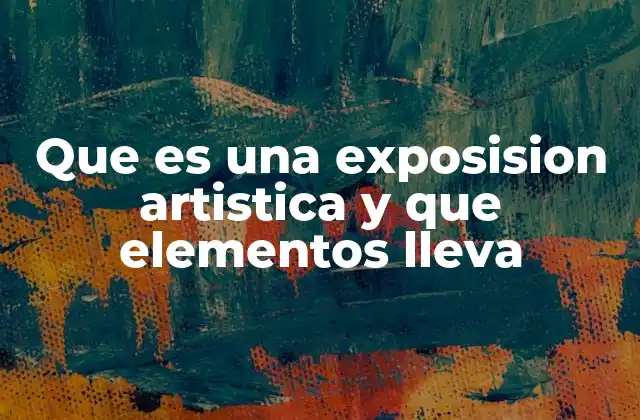 Que es una Exposision Artistica y que Elementos Lleva