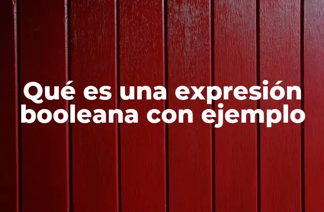 Qué es una Expresión Booleana con Ejemplo