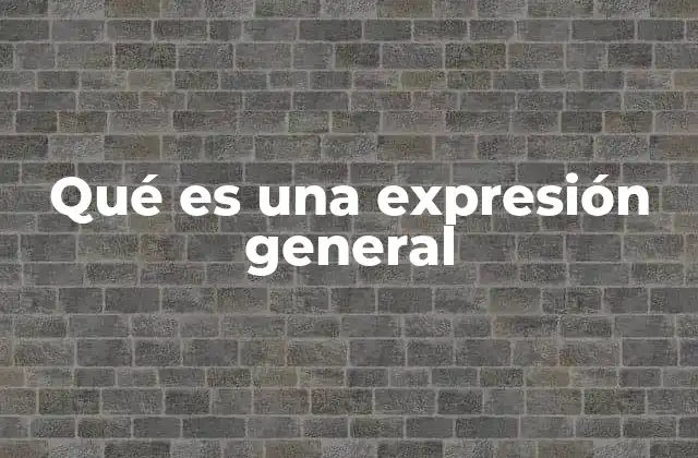Qué es una Expresión General
