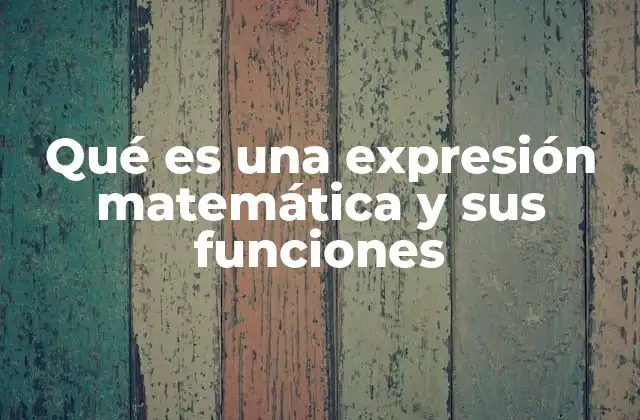 Qué es una Expresión Matemática y Sus Funciones