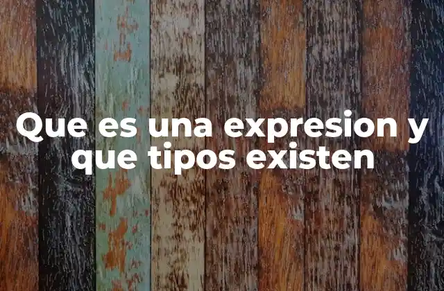 Que es una Expresion y que Tipos Existen