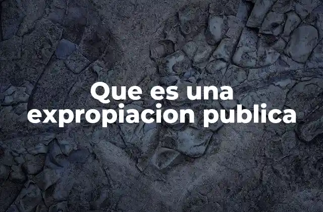 Que es una Expropiacion Publica