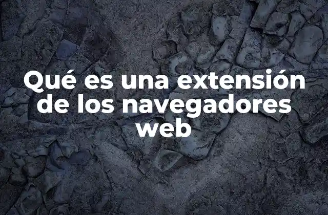 Qué es una Extensión de los Navegadores Web