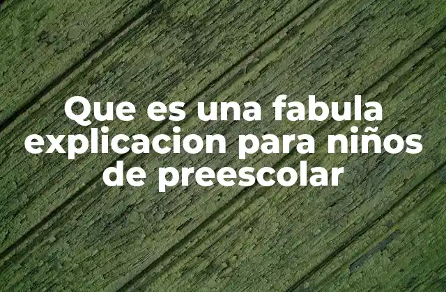 Que es una Fabula Explicacion para Niños de Preescolar
