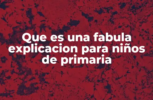 Que es una Fabula Explicacion para Niños de Primaria