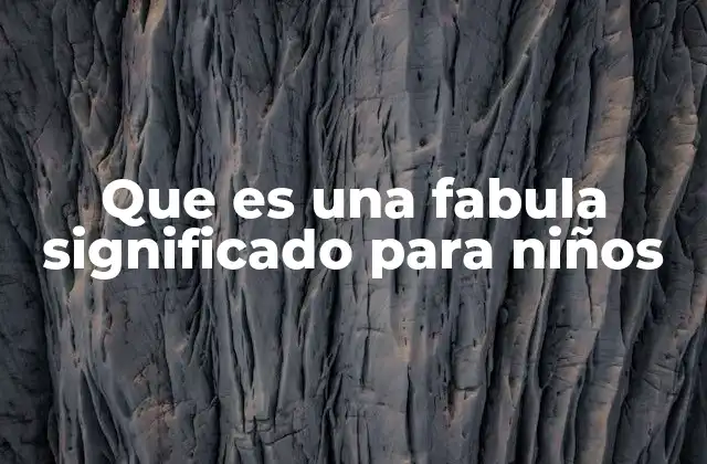 Que es una Fabula Significado para Niños