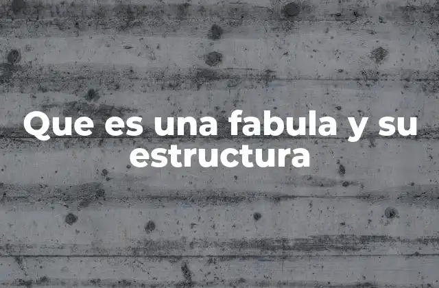 Que es una Fabula y Su Estructura
