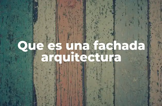 Que es una Fachada Arquitectura