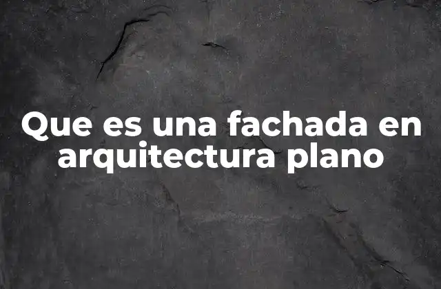 Que es una Fachada en Arquitectura Plano