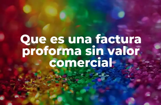 Que es una Factura Proforma sin Valor Comercial