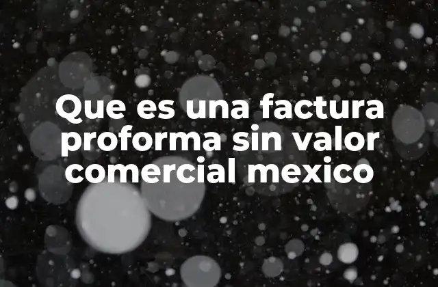 Que es una Factura Proforma sin Valor Comercial Mexico