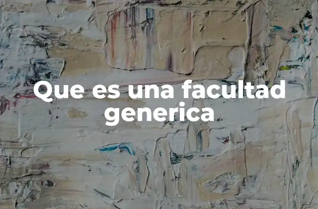 Que es una Facultad Generica
