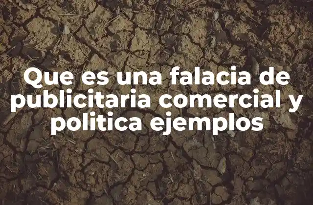 Que es una Falacia de Publicitaria Comercial y Politica Ejemplos