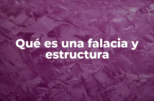 Qué es una Falacia y Estructura
