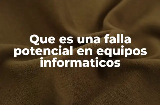 Que es una Falla Potencial en Equipos Informaticos