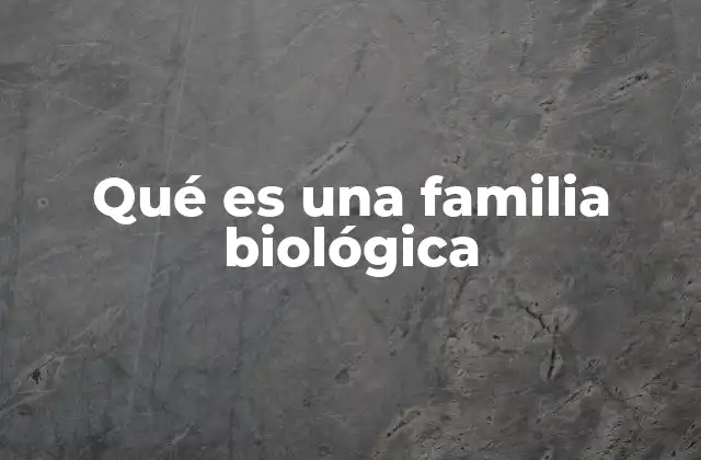 Qué es una Familia Biológica