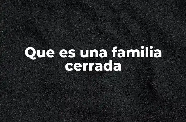 Que es una Familia Cerrada