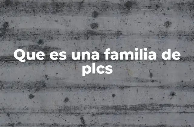Que es una Familia de Plcs
