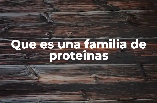 Que es una Familia de Proteinas