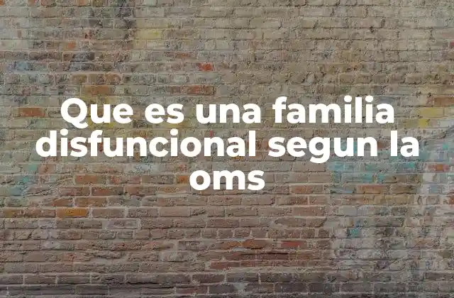 Que es una Familia Disfuncional Segun la Oms