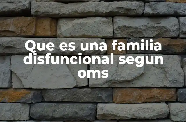 Que es una Familia Disfuncional Segun Oms