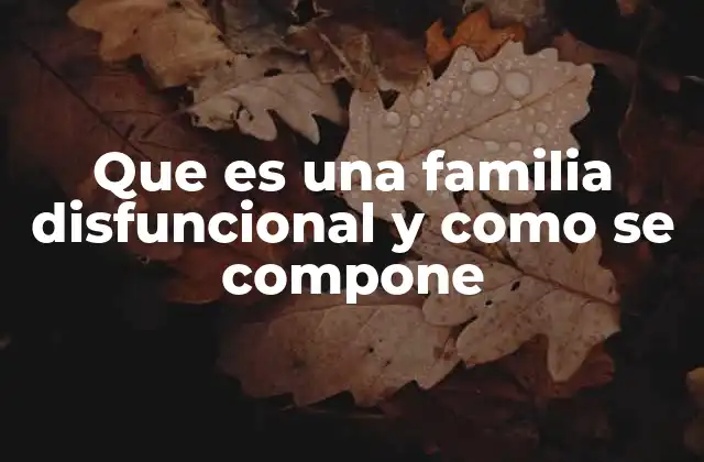 Que es una Familia Disfuncional y como Se Compone