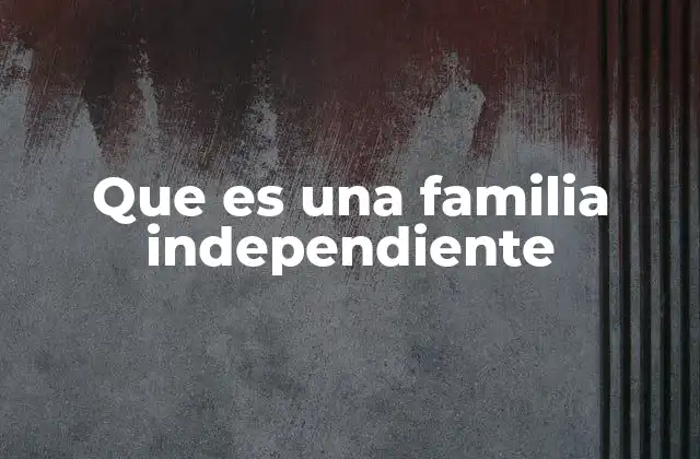 Que es una Familia Independiente