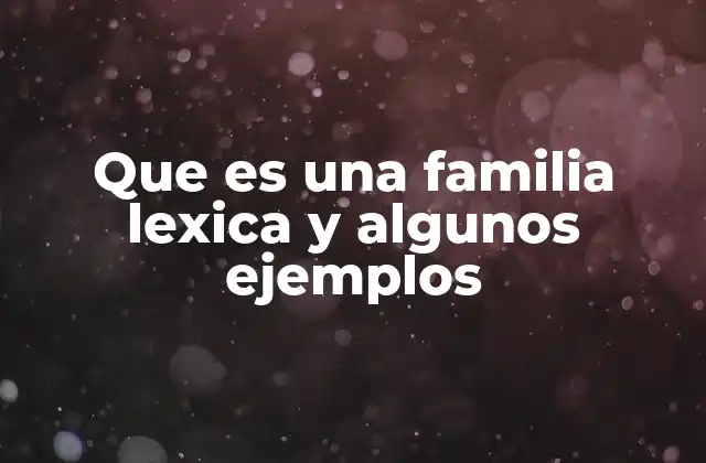 Que es una Familia Lexica y Algunos Ejemplos